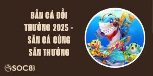 Bắn Cá Đổi Thưởng 2025